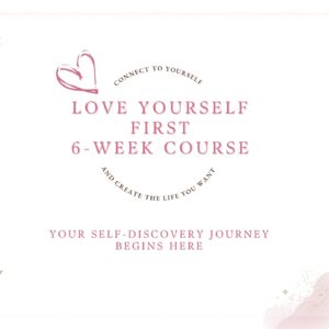 LOVE YOURSELF FIRST 6-week course